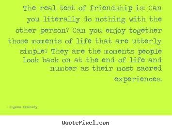 Eugene Kennedy image quote - The real test of friendship is: can you literally.. - Life sayings