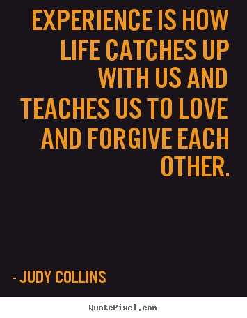 Experience is how life catches up with us and.. Judy Collins famous life quotes