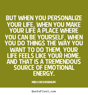 Quotes about life - But when you personalize your life, when you make your life a..