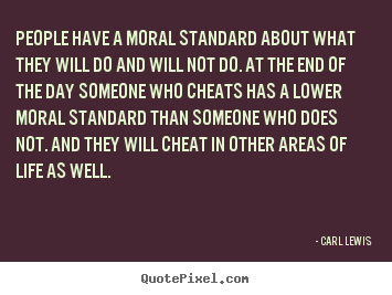 Carl Lewis picture quotes - People have a moral standard about what they will.. - Life quote
