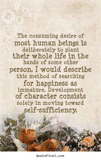 Quote about life - The consuming desire of most human beings is deliberately..