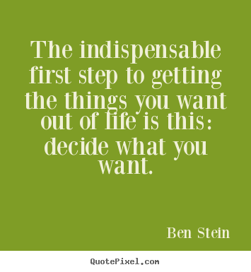 Ben Stein picture quote - The indispensable first step to getting the things you want out.. - Life quotes