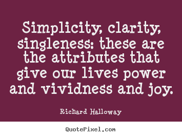 Life quotes - Simplicity, clarity, singleness: these are the attributes that give..