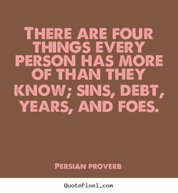 There are four things every person has more of than they know;.. Persian Proverb good life quotes