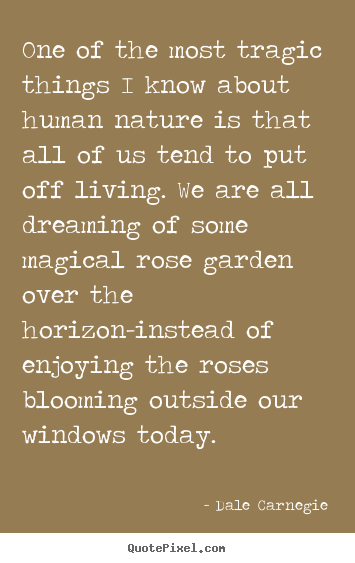 Life quote - One of the most tragic things i know about human nature is that all..