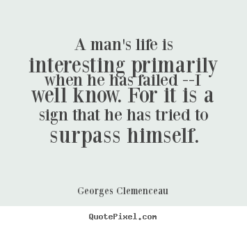 Georges Clemenceau picture quotes - A man's life is interesting primarily when he has.. - Life quotes