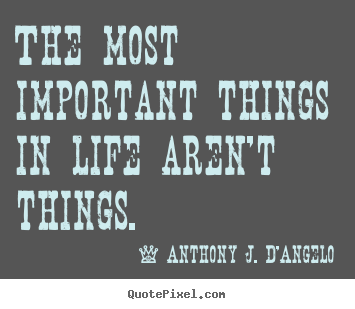 Make personalized picture quotes about life - The most important things in life aren't things.