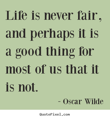 Life quotes - Life is never fair, and perhaps it is a good thing..