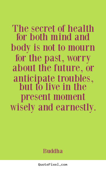 Buddha photo quotes - The secret of health for both mind and body is not to mourn.. - Life quote