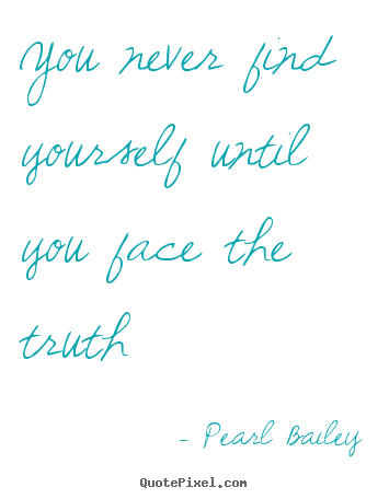 Life quote - You never find yourself until you face the truth