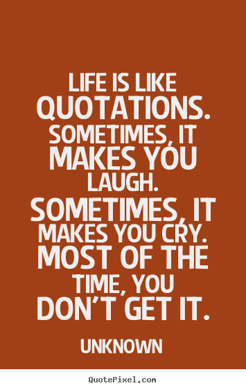 Quotes about life - Life is like quotations. sometimes, it makes..