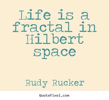 Life quotes - Life is a fractal in hilbert space