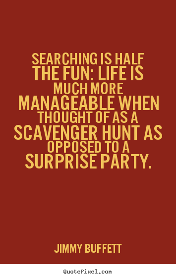 Make picture quotes about life - Searching is half the fun: life is much more manageable..
