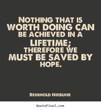 Quotes about life - Nothing that is worth doing can be achieved in a lifetime; therefore..
