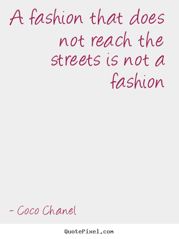 Life quotes - A fashion that does not reach the streets is..