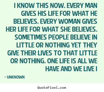Diy picture quotes about life - I know this now. every man gives his life..