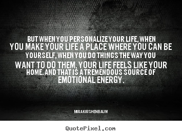 Quotes about life - But when you personalize your life, when you make your..