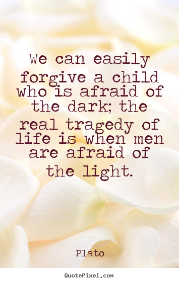 Plato picture quotes - We can easily forgive a child who is afraid of the dark;.. - Life sayings