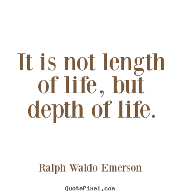 Quote about life - It is not length of life, but depth of life.