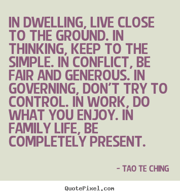 Tao Te Ching picture quotes - In dwelling, live close to the ground. in thinking,.. - Life quote