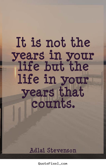 Life quote - It is not the years in your life but the life in..