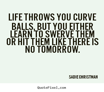 Make picture quote about life - Life throws you curve balls, but you either learn..