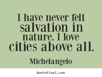 Create custom poster quotes about life - I have never felt salvation in nature. i love..