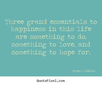Life quotes - Three grand essentials to happiness in this life are something..