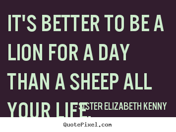 Make custom picture quotes about life - It's better to be a lion for a day than a sheep all your..