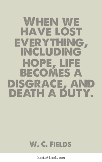 Make personalized picture quotes about life - When we have lost everything, including hope,..