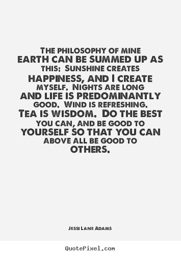 Jessi Lane Adams picture quote - The philosophy of mine earth can be summed up as this: .. - Life sayings