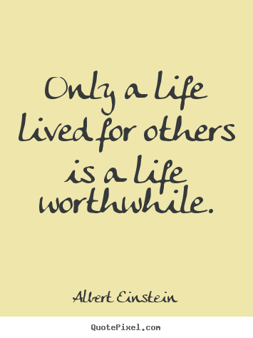 Life sayings - Only a life lived for others is a life worthwhile.