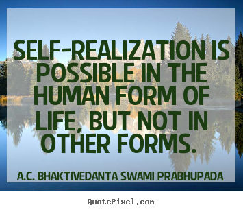 Quotes about life - Self-realization is possible in the human..