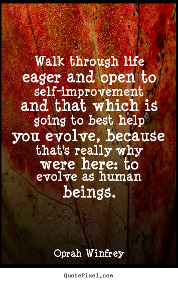 Walk through life eager and open to self-improvement and that.. Oprah Winfrey great life quote