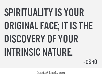 Osho picture quotes - Spirituality is your original face; it is the discovery of your intrinsic.. - Life quote