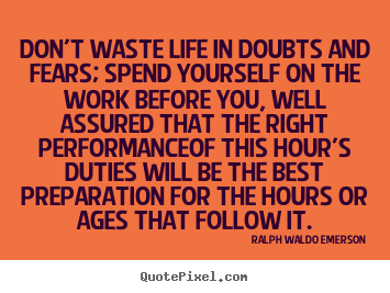 Make personalized photo quotes about life - Don't waste life in doubts and fears; spend yourself on..