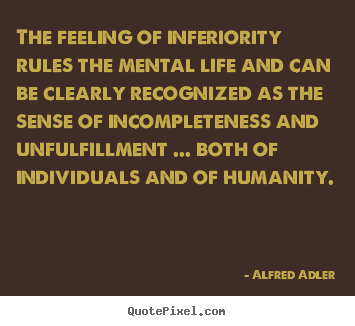 How to make picture quotes about life - The feeling of inferiority rules the mental life and..