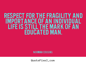 Quotes about life - Respect for the fragility and importance of an..
