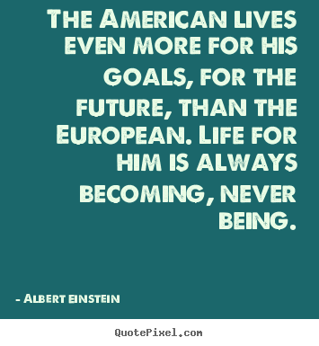 How to make picture quote about life - The american lives even more for his goals,..