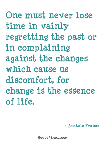 Anatole France picture quote - One must never lose time in vainly regretting.. - Life quotes