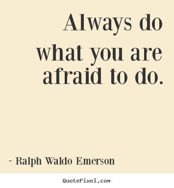 How to design picture quotes about life - Always do what you are afraid to do.
