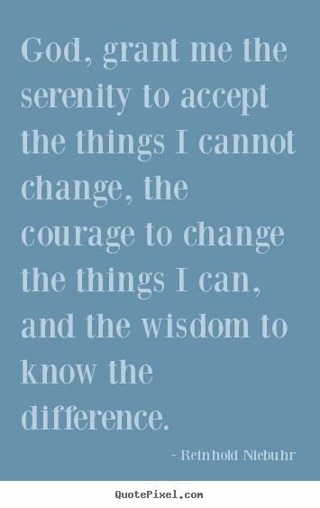 Life quotes - God, grant me the serenity to accept the things..