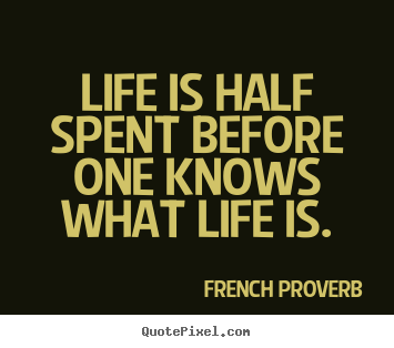 Design custom picture quotes about life - Life is half spent before one knows what life is.