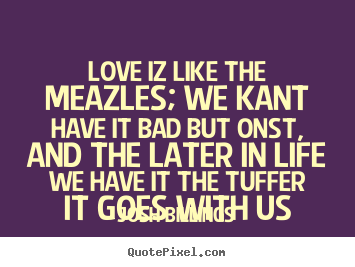 Life quotes - Love iz like the meazles; we kant have it bad..