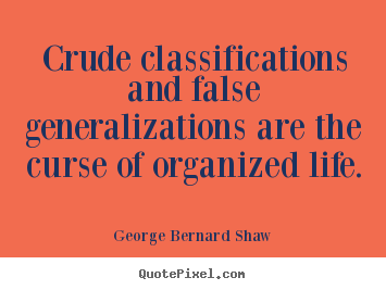 Quote about life - Crude classifications and false generalizations are..