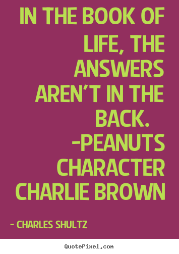 Life quotes - In the book of life, the answers aren't in the back...