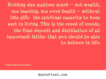 Life quotes - Nothing else matters much -- not wealth, nor learning, nor even..