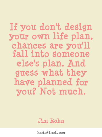 If you don't design your own life plan, chances.. Jim Rohn popular life quotes