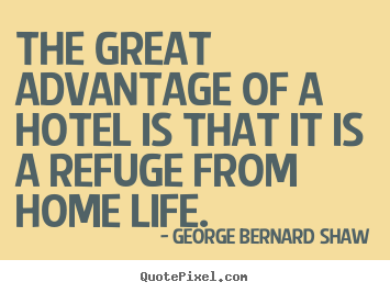 Life quote - The great advantage of a hotel is that it is a refuge..