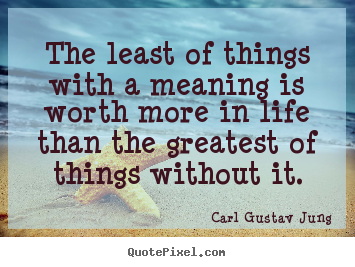 Diy picture quotes about life - The least of things with a meaning is worth more in..